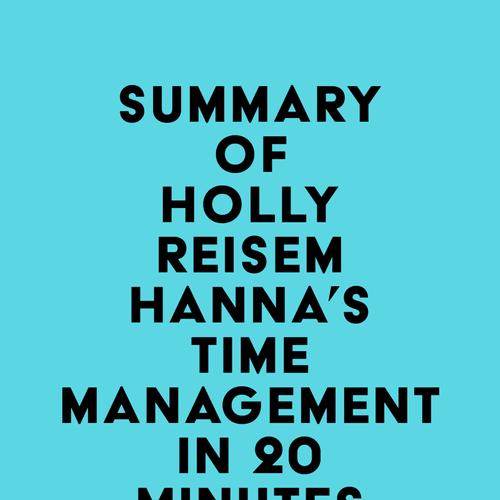 Summary of Holly Reisem Hanna's Time Management in 20 Minutes a Day