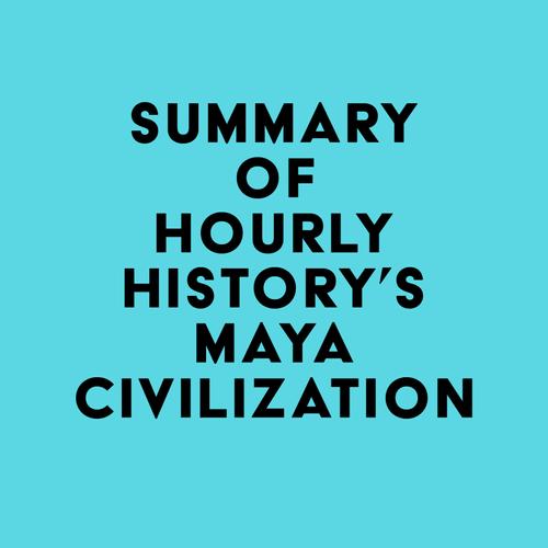 Summary of Hourly History's Maya Civilization