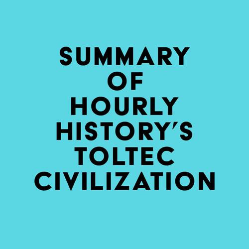 Summary of Hourly History's Toltec Civilization