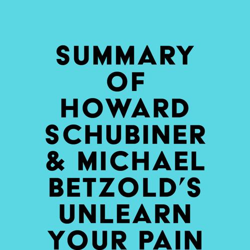 Summary of Howard Schubiner & Michael Betzold's Unlearn Your Pain