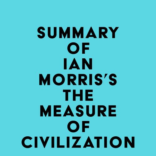 Summary of Ian Morris's The Measure of Civilization