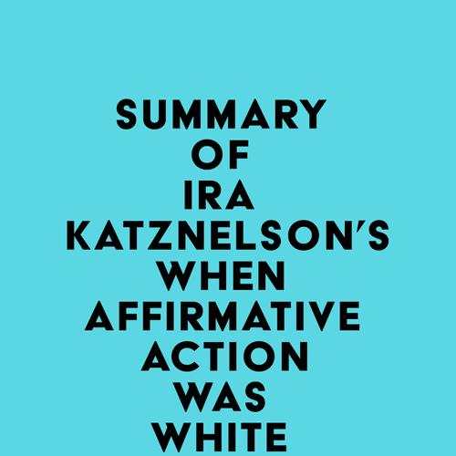 Summary of Ira Katznelson's When Affirmative Action Was White