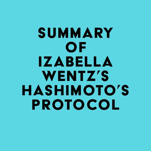 Summary of Izabella Wentz, PharmD.'s Hashimoto's Protocol