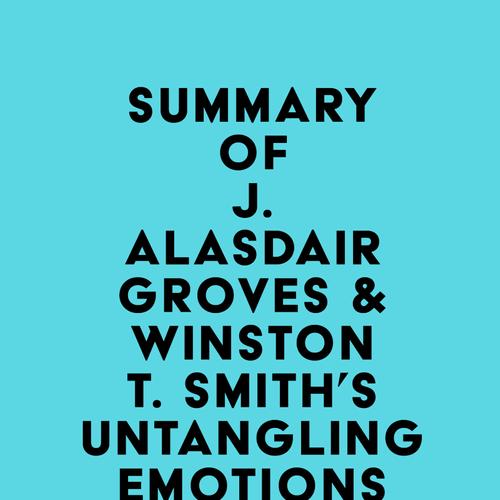 Summary of J. Alasdair Groves & Winston T. Smith's Untangling Emotions