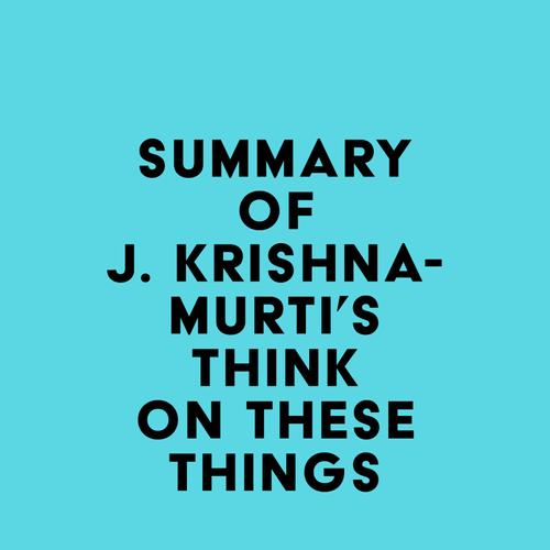 Summary of J. Krishnamurti's Think on These Things