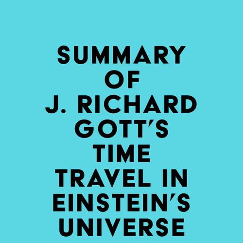 Summary of J. Richard Gott's Time Travel in Einstein's Universe