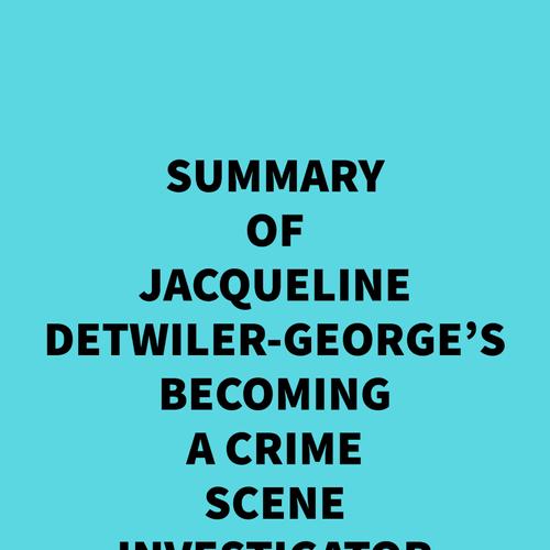 Summary of Jacqueline Detwiler-George's Becoming a Crime Scene Investigator