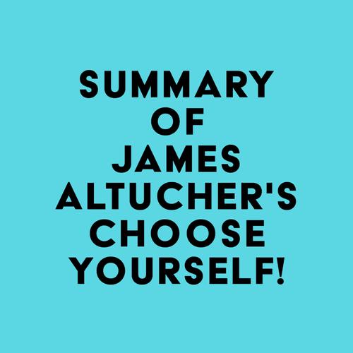 Summary of James Altucher's Choose Yourself!