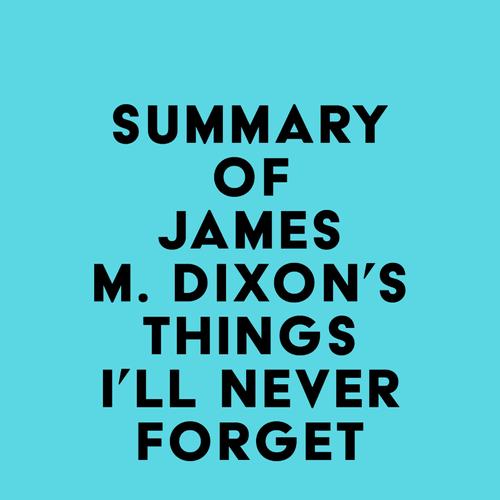 Summary of James M. Dixon's Things I'll Never forget