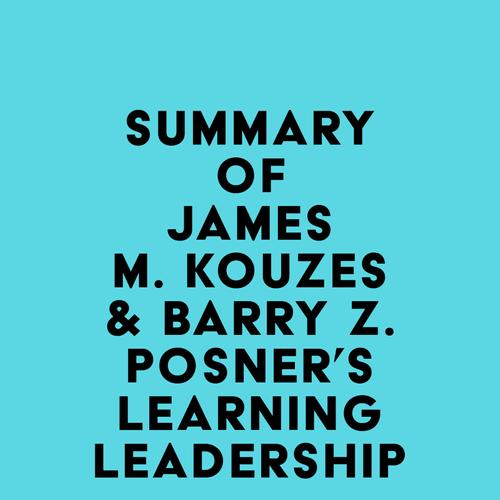 Summary of James M. Kouzes & Barry Z. Posner's Learning Leadership