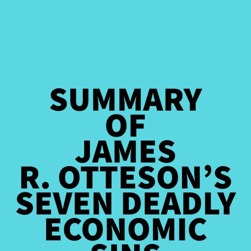 Summary of James R. Otteson's Seven Deadly Economic Sins