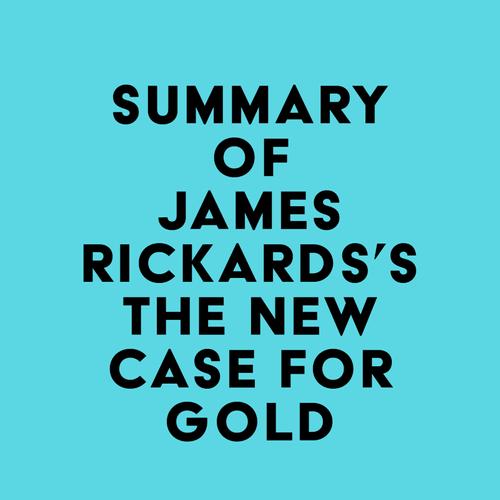 Summary of James Rickards's The New Case for Gold