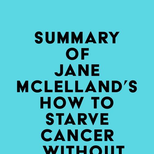 Summary of Jane Mclelland's How to Starve Cancer ...without starving yourself