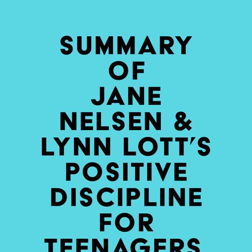 Summary of Jane Nelsen & Lynn Lott's Positive Discipline for Teenagers, Revised 3rd Edition