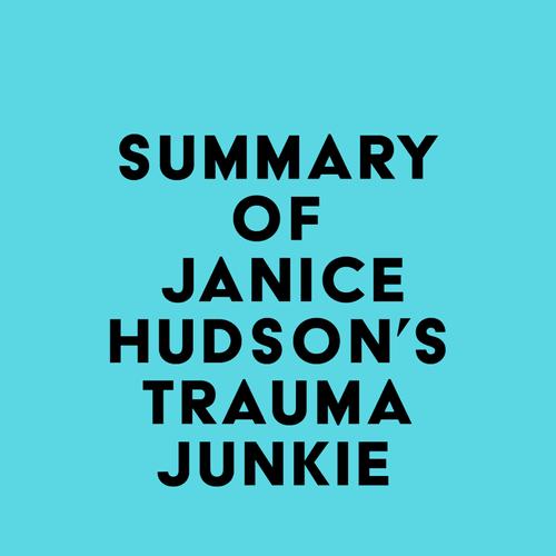 Summary of Janice Hudson's Trauma Junkie