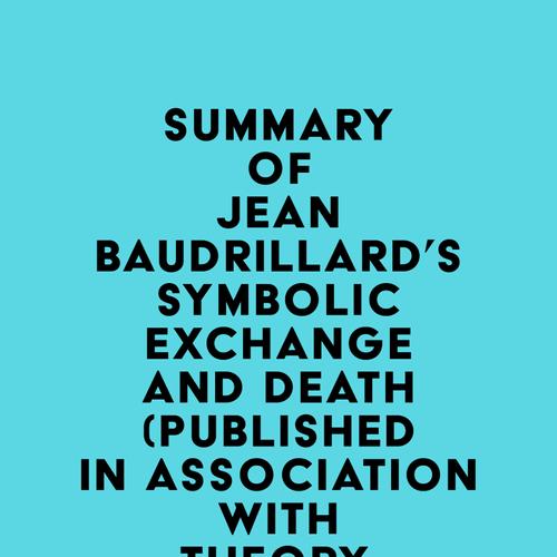 Summary of Jean Baudrillard's Symbolic Exchange and Death (Published in association with Theory, Culture & Society)