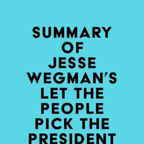 Summary of Jesse Wegman's Let the People Pick the President