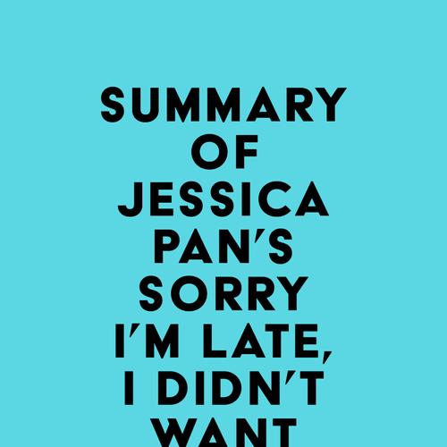 Summary of Jessica Pan's Sorry I'm Late, I Didn't Want to Come