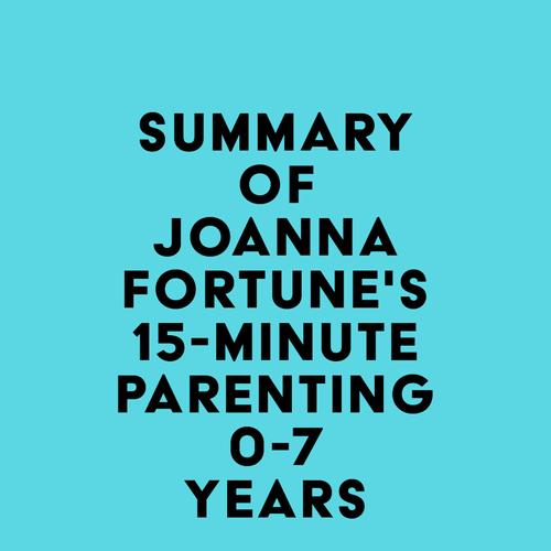 Summary of Joanna Fortune's 15-Minute Parenting 0-7 Years