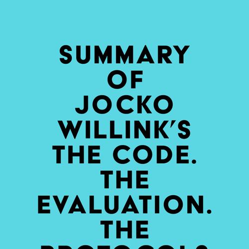 Summary of Jocko Willink, Dave Berke & Sarah Armstrong's The Code. the Evaluation. the Protocols