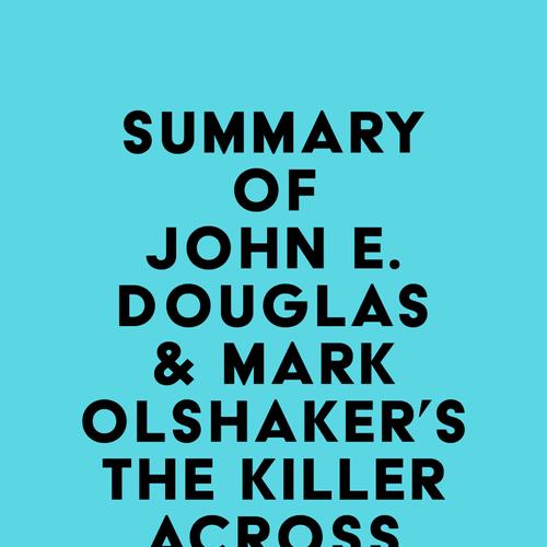 Summary of John E. Douglas & Mark Olshaker's The Killer Across the Table