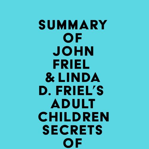 Summary of John Friel & Linda D. Friel's Adult Children Secrets of Dysfunctional Families