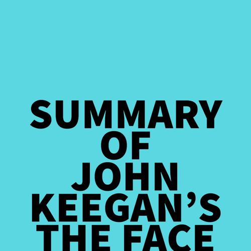 Summary of John Keegan's The Face of Battle