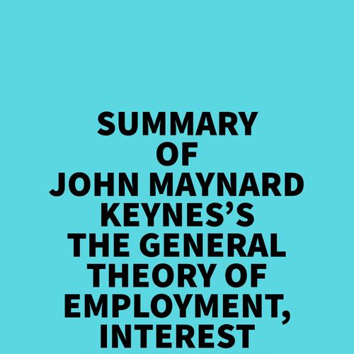 Summary of John Maynard Keynes's The General Theory of Employment, Interest and Money