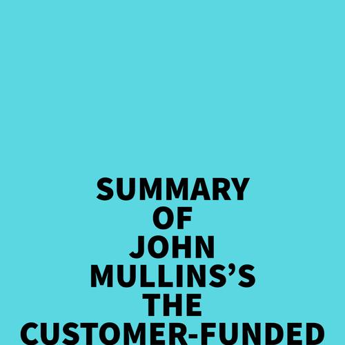 Summary of John Mullins's The Customer-Funded Business