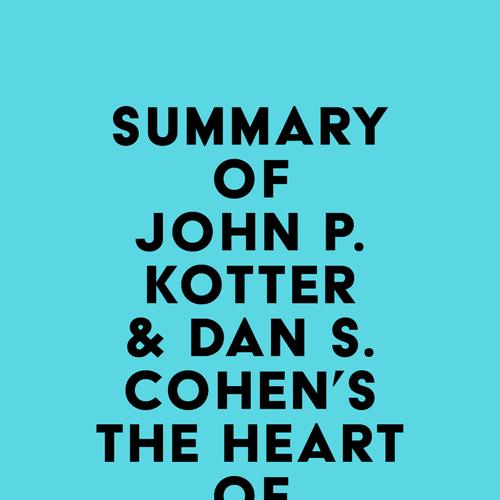 Summary of John P. Kotter & Dan S. Cohen's The Heart of Change