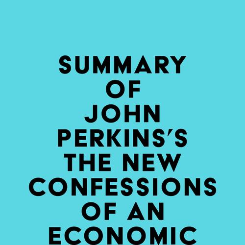 Summary of John Perkins's The New Confessions of an Economic Hit Man