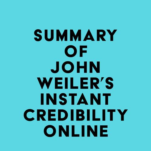 Summary of John Weiler's Instant Credibility Online