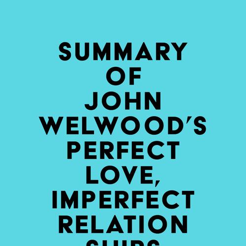 Summary of John Welwood's Perfect Love, Imperfect Relationships