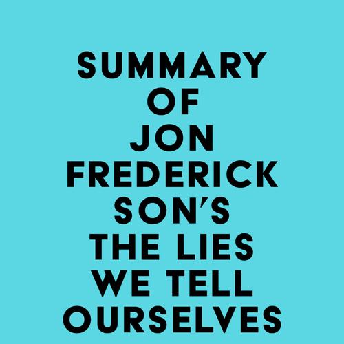 Summary of Jon Frederickson's The Lies We Tell Ourselves