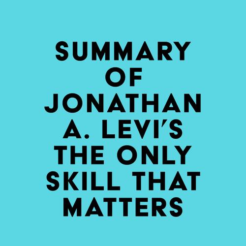 Summary of Jonathan A. Levi's The Only Skill that Matters