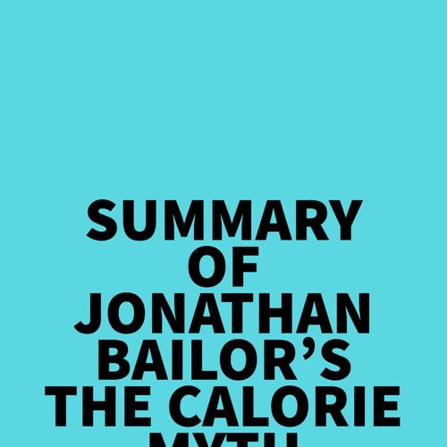 Summary of Jonathan Bailor's The Calorie Myth