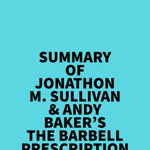 Summary of Jonathon M. Sullivan & Andy Baker's The Barbell Prescription