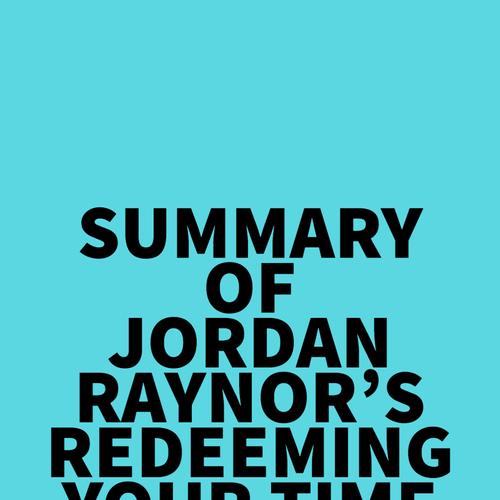 Summary of Jordan Raynor's Redeeming Your Time