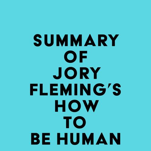 Summary of Jory Fleming's How to Be Human