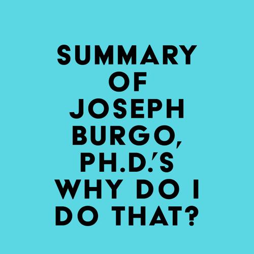 Summary of Joseph Burgo, Ph.D.'s Why Do I Do That?