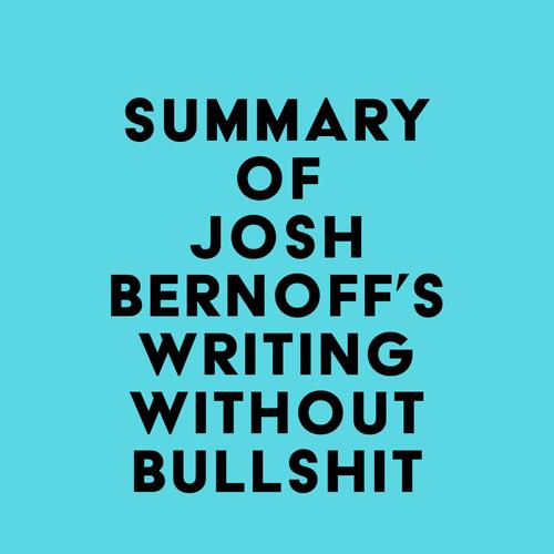 Summary of Josh Bernoff's Writing Without Bullshit