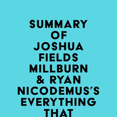 Summary of Joshua Fields Millburn & Ryan Nicodemus's Everything That Remains