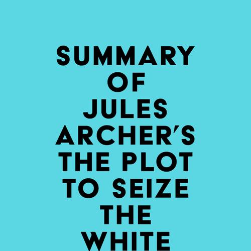 Summary of Jules Archer's The Plot to Seize the White House