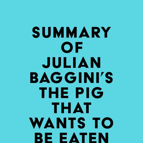 Summary of Julian Baggini's The Pig That Wants to Be Eaten