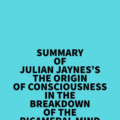 Summary of Julian Jaynes's The Origin of Consciousness In The Breakdown Of The Bicameral Mind