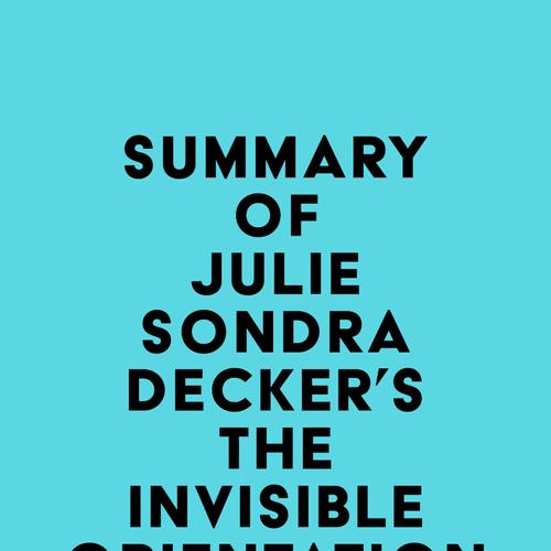 Summary of Julie Sondra Decker's The Invisible Orientation