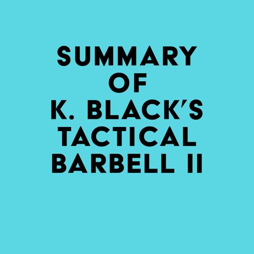 Summary of K. Black's Tactical Barbell II