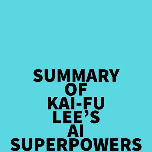 Summary of Kai-Fu Lee's AI Superpowers