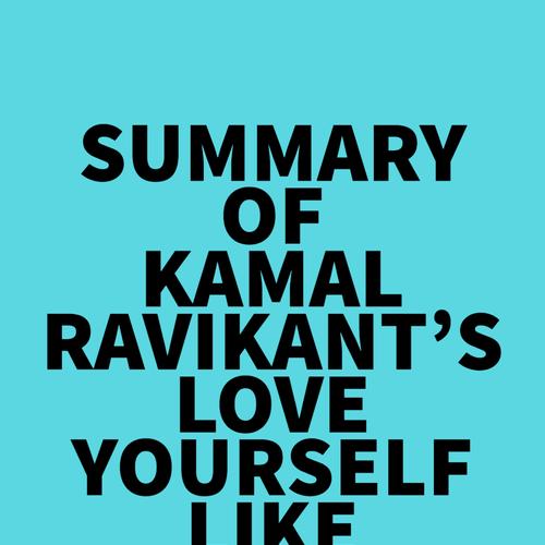 Summary of Kamal Ravikant's Love Yourself Like Your Life Depends on It