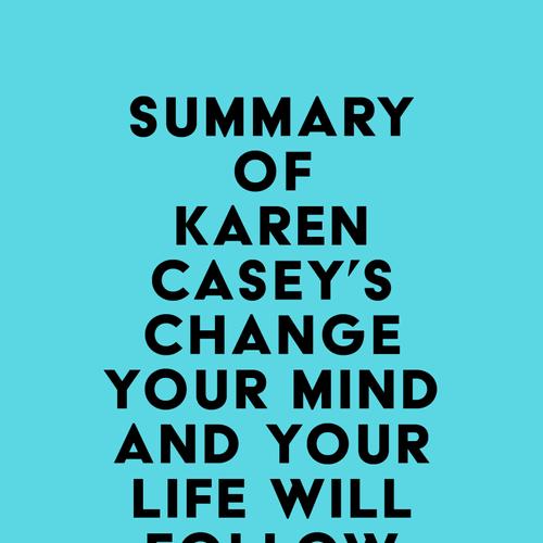 Summary of Karen Casey's Change Your Mind and Your Life Will Follow